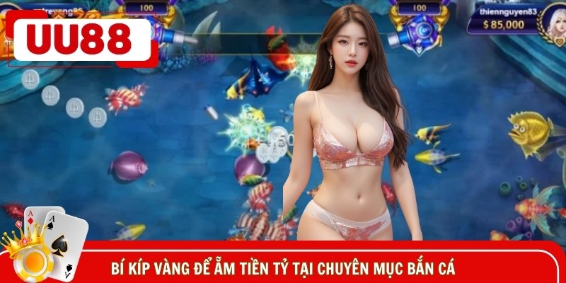 Bí kíp vàng để ẵm tiền tỷ tại chuyên mục bắn cá