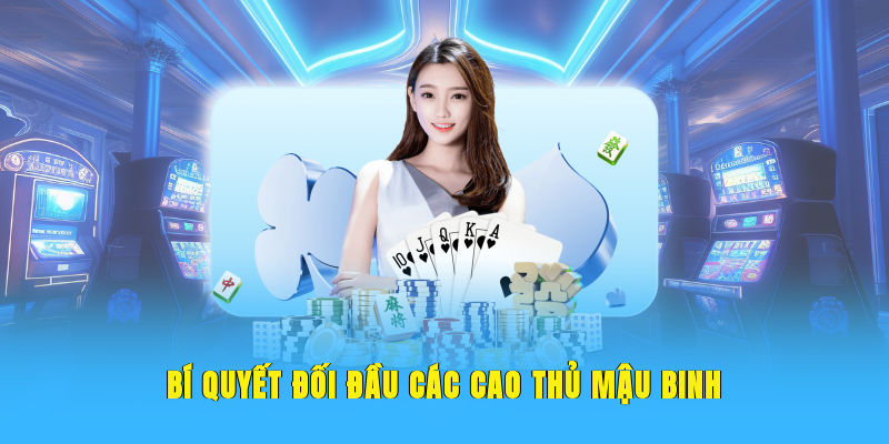 Bí quyết đối đầu các cao thủ Mậu Binh