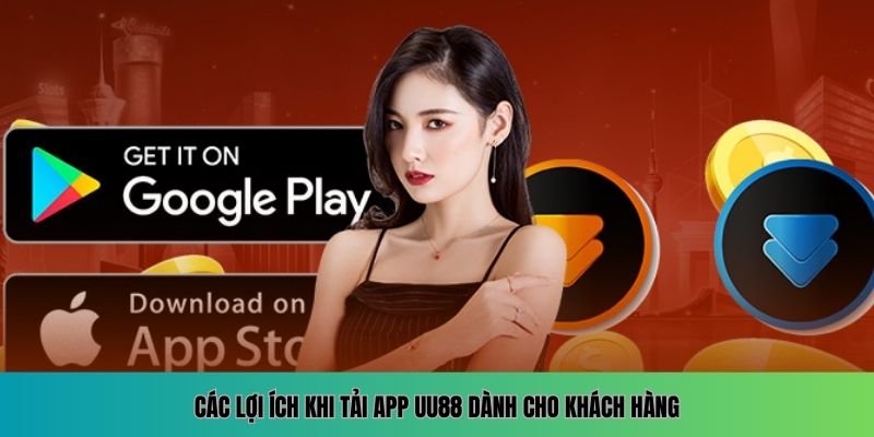 Các lợi ích khi tải app UU88 dành cho khách hàng