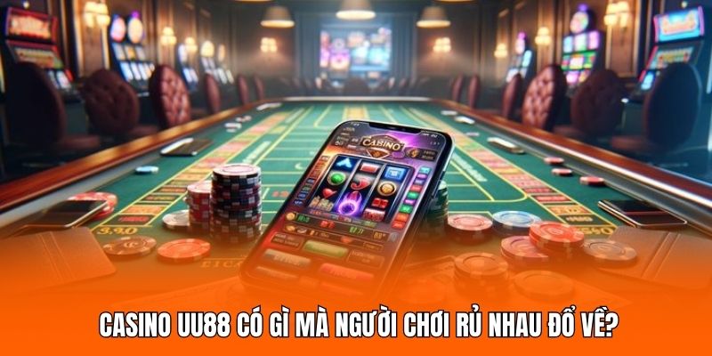Casino UU88 có gì mà người chơi rủ nhau đổ về?