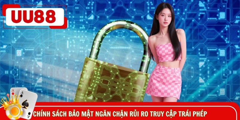 Chính sách bảo mật ngăn chặn rủi ro truy cập trái phép