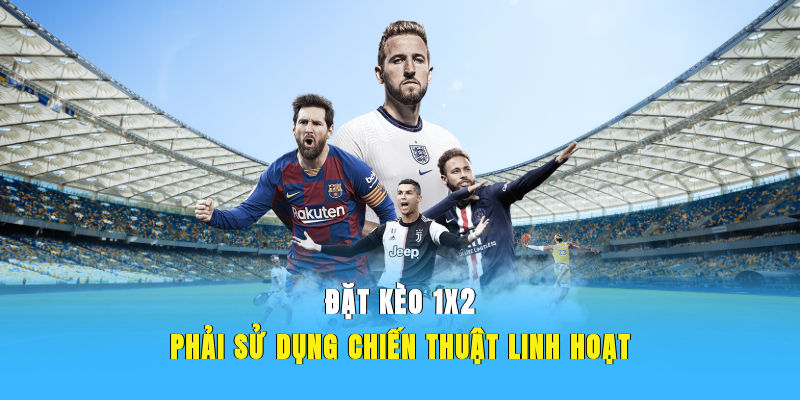 Đặt kèo 1x2 phải sử dụng chiến thuật linh hoạt