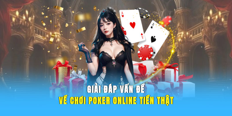Giải đáp vấn đề về chơi Poker online tiền thật