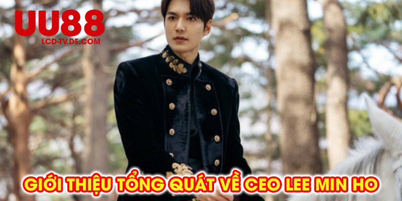 Giới Thiệu Tổng Quát Về CEO Lee Min Ho