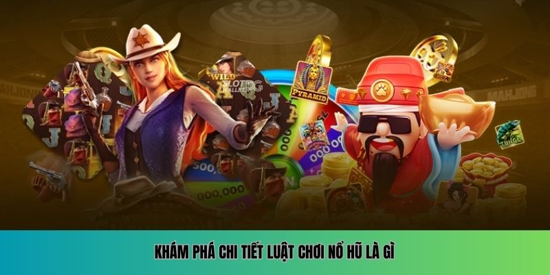 Khám phá chi tiết luật chơi nổ hũ là gì