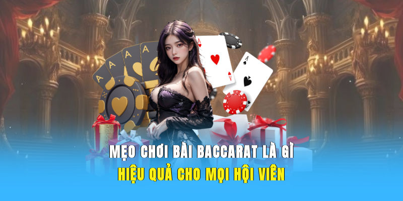 Mẹo chơi bài Baccarat là gì hiệu quả cho mọi hội viên