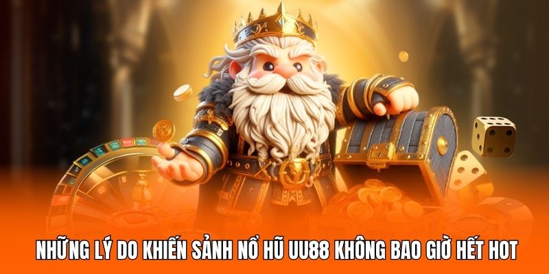 Những lý do khiến sảnh nổ hũ UU88 không bao giờ hết hot