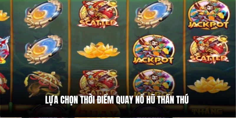 Lựa chọn thời điểm quay Nổ hũ thần thú