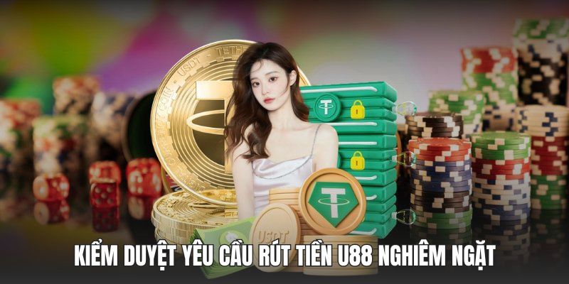 Kiểm duyệt yêu cầu rút tiền UU88 nghiêm ngặt