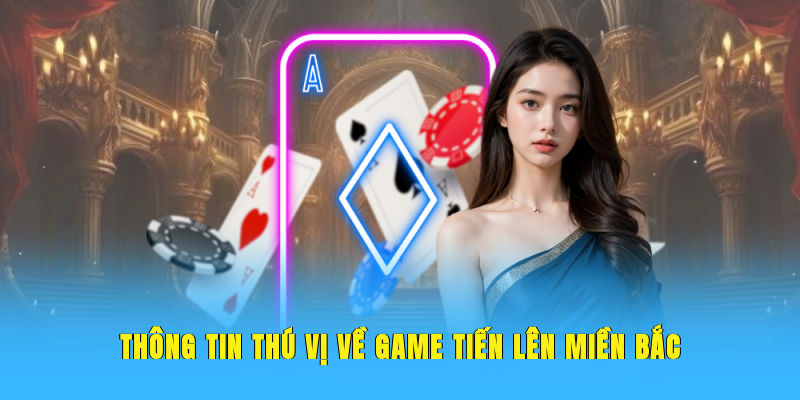 Thông tin đặc biệt về game Tiến lên miền Bắc