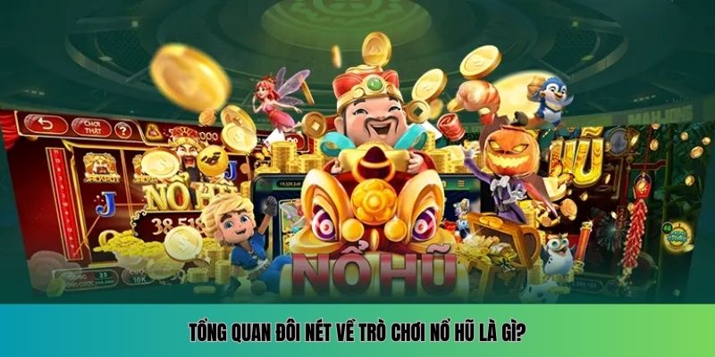 Tổng quan đôi nét về trò chơi nổ hũ là gì?